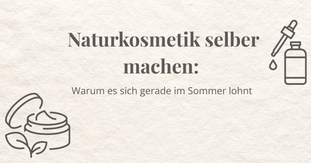 Naturkosmetik selber machen - warum es sich gerade im Sommer lohnt