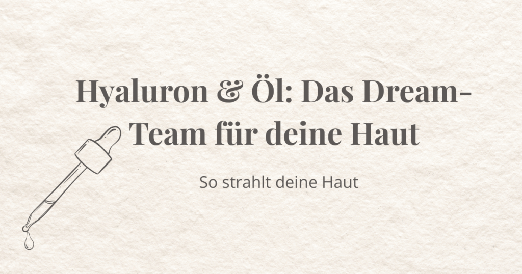 Visual mit Pipette und Slogan „Hyaluron & Öl: Das Dream-Team für deine Haut“ – natürliche Hautpflege für mehr Glow