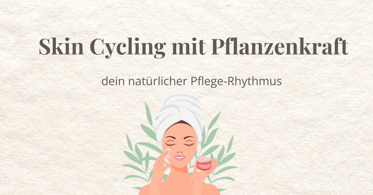 Natürliche Hautpflege mit Pflanzenkraft, Skin Cycling, Pflege-Rhythmus.