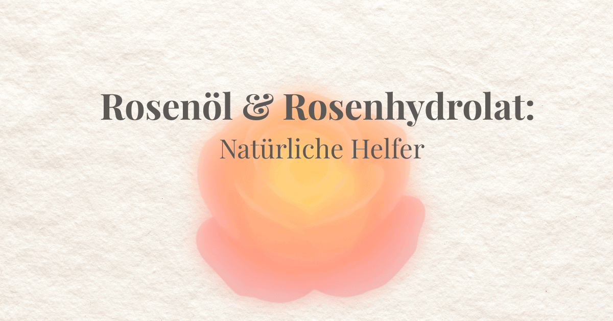 Rosenöl & Rosenhydrolat: Natürliche Hilfe gegen Fieberbläschen?