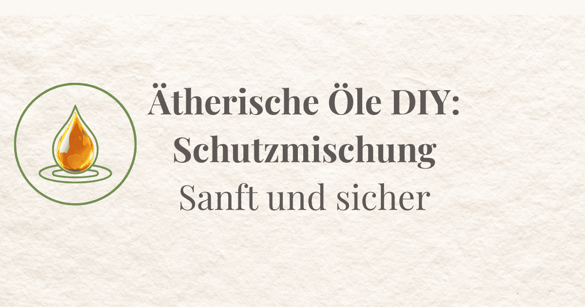 Ätherische Öle Schutzmischung selber machen:  sanft und doch wirksam