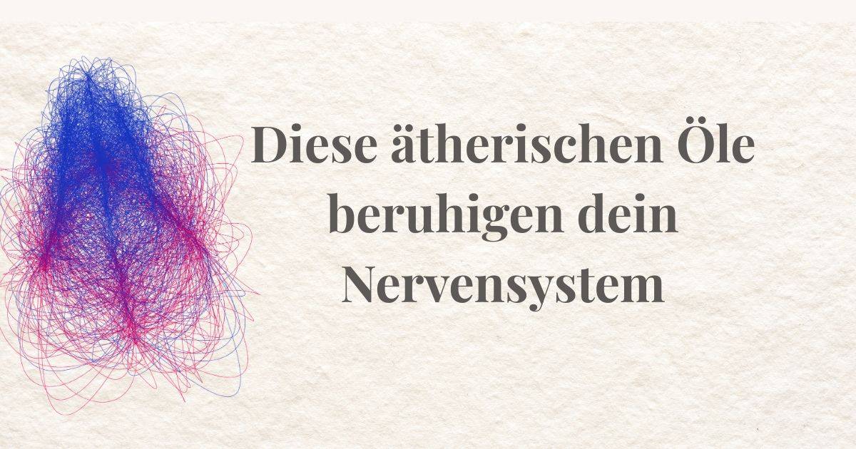 Diese ätherischen Öle beruhigen dein Nervensystem – ohne dich zu überfordern